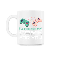 I’d Pause My Game For You Valentine Video Game Funny product - 11oz Mug - White