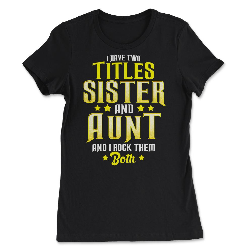 I Have Two Titles Sister and Aunt and I Rock Them Both Gift print - Women's Tee - Black