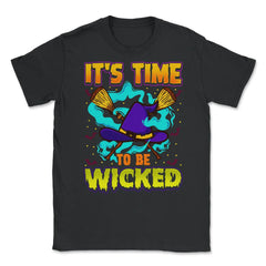 It’s time to be Wicked Halloween Witch Funny Unisex T-Shirt - Black