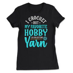 I Crochet But My Favorite Hobby Is Collecting Yarn Meme graphic - Women's Tee - Black