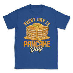 Every Day Is Pancake Day Pancake Lover Funny graphic Unisex T-Shirt - Royal Blue