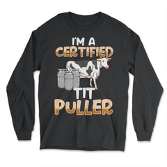 Im a Certified Tit Puller Funny Gift Milking graphic - Long Sleeve T-Shirt - Black