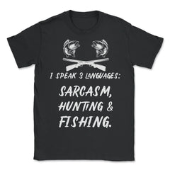 Funny I Speak 3 Languages Sarcasm Hunting And Fishing Gag graphic - Unisex T-Shirt - Black