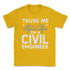 Funny Truss Me I'm A Civil Engineer Bridge Engineering print Unisex - Gold