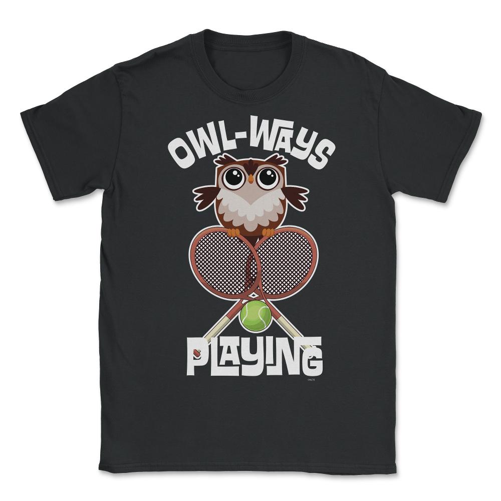 OWL-WAYS Playing Tennis Funny Humor Owl design Tee - Unisex T-Shirt - Black