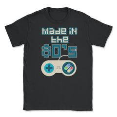 Made in the 80’s Game Controller Shirt Gift T-Shirt Unisex T-Shirt - Black