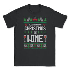All I want for XMAS is wine Funny T-Shirt Tee Gift Unisex T-Shirt - Black