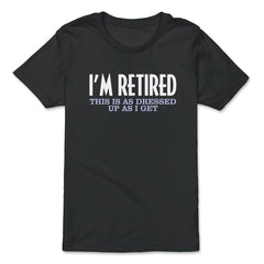 Funny I'm Retired This Is As Dressed Up As I Get Retirement product - Premium Youth Tee - Black