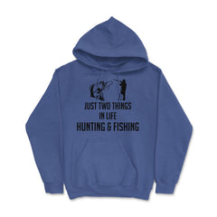 Funny Just Two Things In Life Hunting And Fishing Humor design Hoodie - Royal Blue