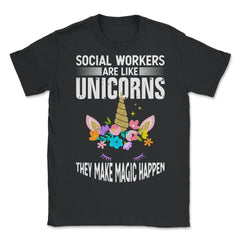 Funny Social Workers Are Like Unicorns Make Magic Happen graphic - Unisex T-Shirt - Black