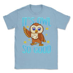 Its Owl Good Funny Humor graphic Unisex T-Shirt - Light Blue