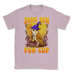 Shuh Duh Fuh Cup Witch Owl Funny Novelty Halloween Unisex T-Shirt - Light Pink