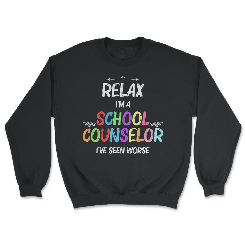 Funny Relax I'm A School Counselor I've Seen Worse Humor product - Unisex Sweatshirt - Black