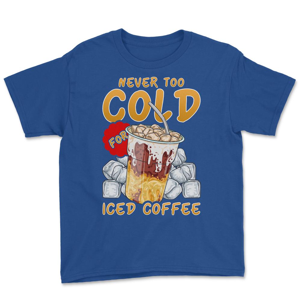 Iced Coffee Funny Never Too Cold For Iced Coffee print Youth Tee - Royal Blue