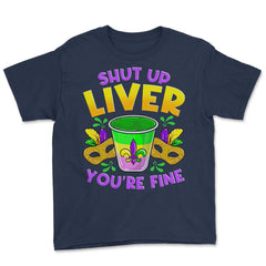 Shut Up Liver You’re Fine Funny Mardi Gras product Youth Tee - Navy