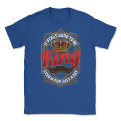 King For A Day Funny Father’s Day Dads Quote graphic Unisex T-Shirt - Royal Blue