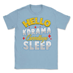 Hello K-Drama Goodbye Sleep Korean Drama Funny design Unisex T-Shirt - Light Blue