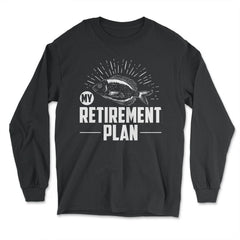 Funny Fishing Lover My Retirement Plan Retiree Retired Life design - Long Sleeve T-Shirt - Black