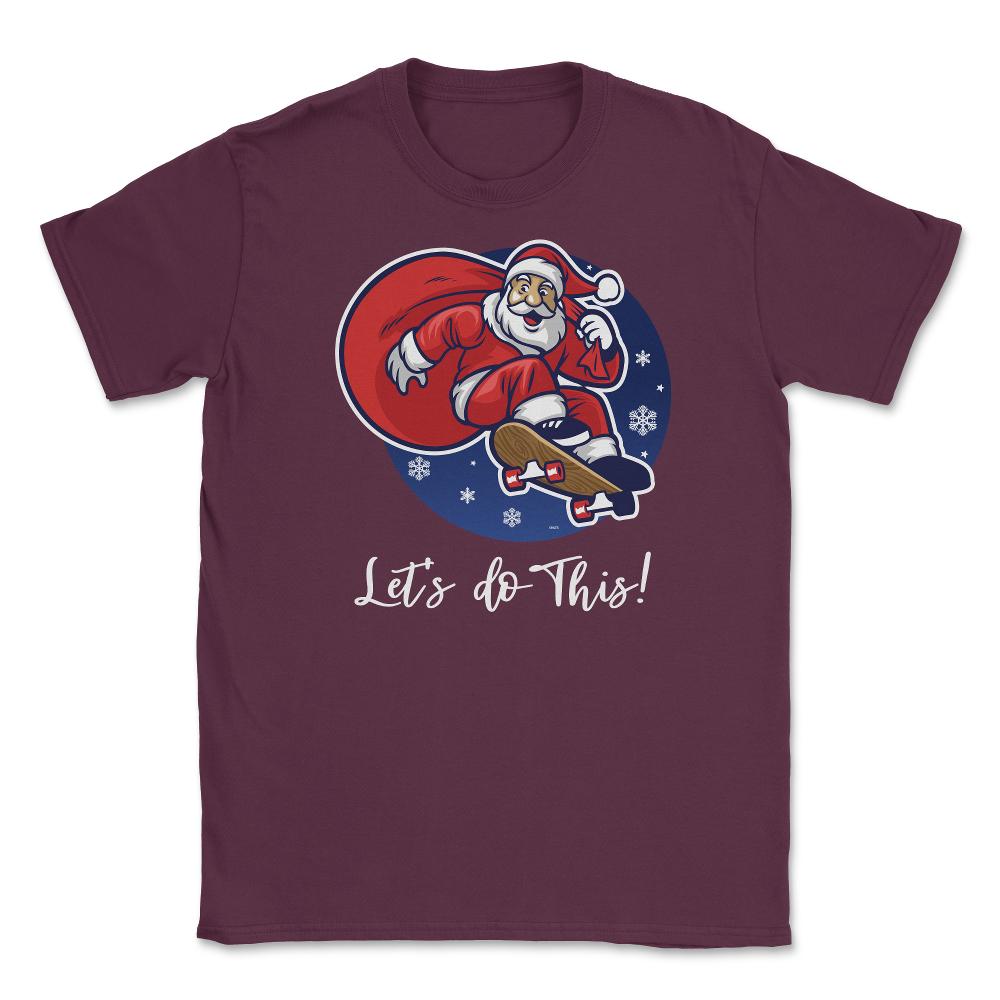 Santa in skateboard Let’s do this! Funny Humor XMAS T-Shirt Tee Gift - Maroon