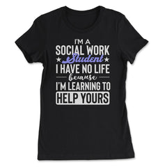 Social Work Student Have No Life Learning To Help Yours Gag print - Women's Tee - Black