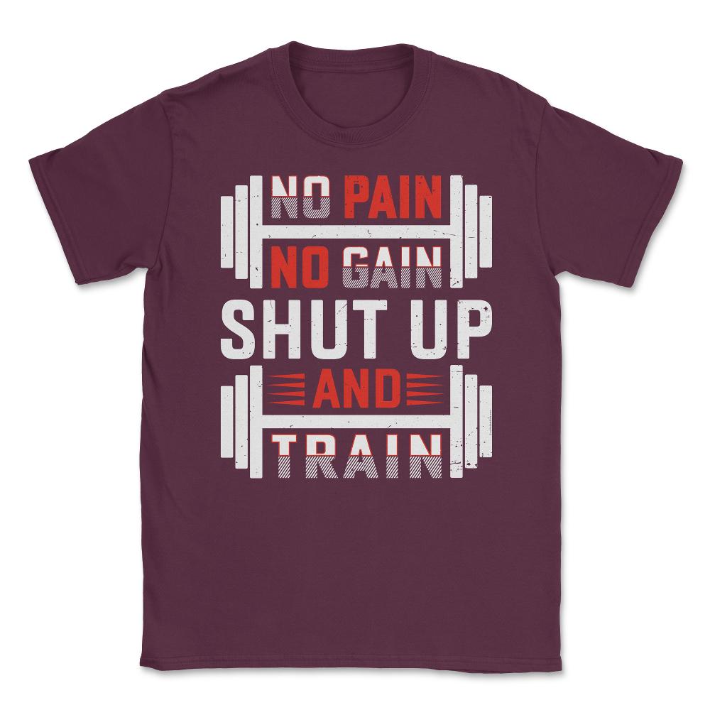 No Pain No Gain Shut Up & Train Funny Gym Fitness Workout design - Maroon