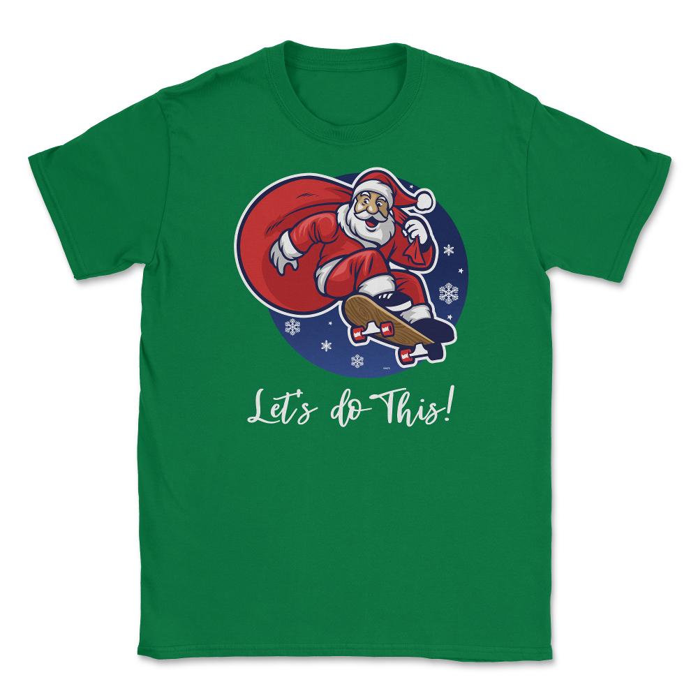 Santa in skateboard Let’s do this! Funny Humor XMAS T-Shirt Tee Gift - Green
