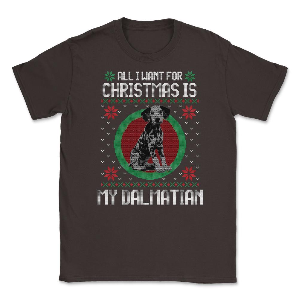 All I want for XMAS is My Dalmatian Ugly T-Shirt Tee Gift Unisex - Brown