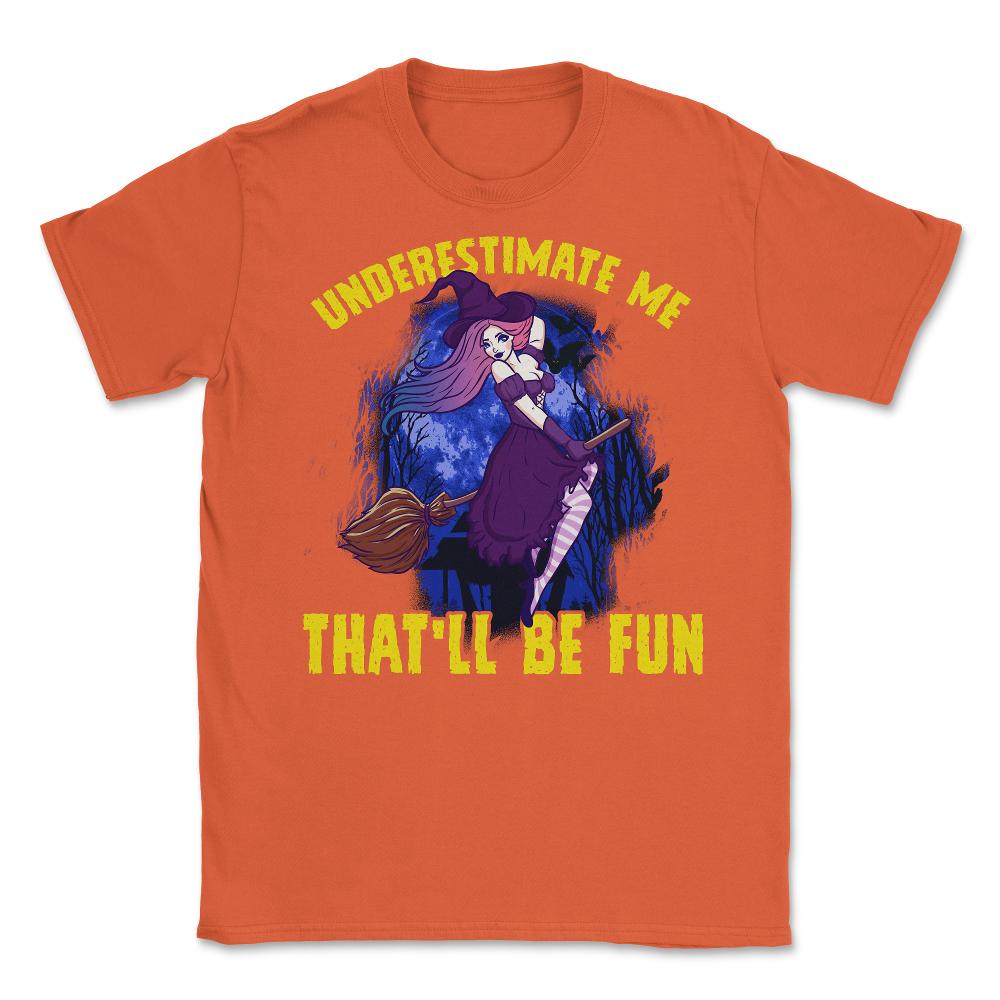 Halloween Witch Underestimate Me That will be fun Unisex T-Shirt - Orange