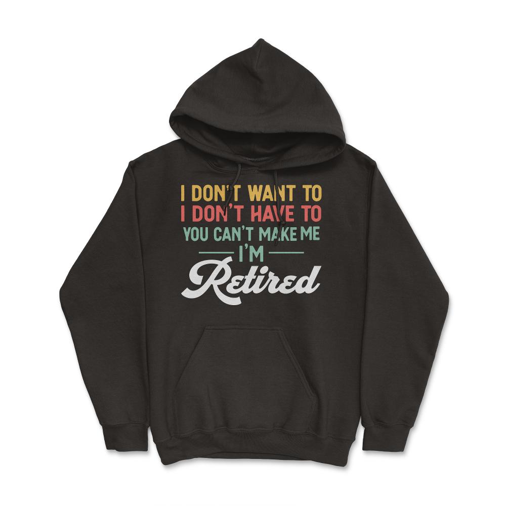 Funny I Don't Want To Have To Can't Make Me Retired Humor design - Hoodie - Black