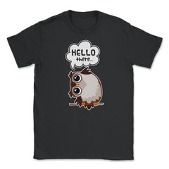 Hello there...Owl Cute Funny Humor T-Shirt Tee Unisex T-Shirt - Black