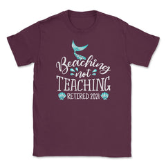 Beaching Not Teaching 2021 Retired Teacher Mermaid print Unisex - Maroon