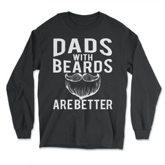 Dads with Beards are Better Funny Gift graphic - Long Sleeve T-Shirt - Black