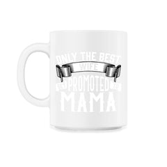 Only the Best Wife Get Promoted to Mama product - 11oz Mug - White