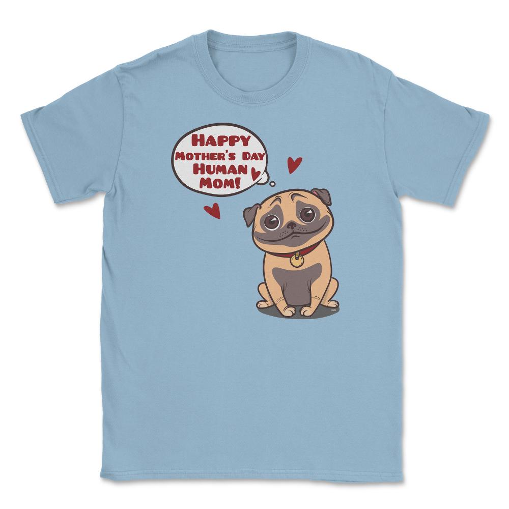 Happy Mothers Day Human Mom Pug Funny graphic Unisex T-Shirt - Light Blue