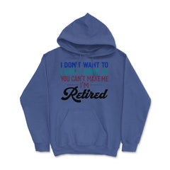 Funny I Don't Want To Have To Can't Make Me Retired Humor graphic - Royal Blue