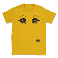 Anime Please! Eyes T-Shirt Gifts Shirt  Unisex T-Shirt - Gold