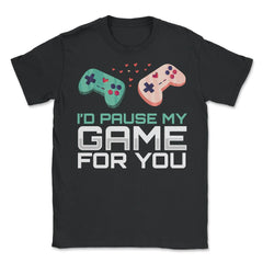 I’d Pause My Game For You Valentine Video Game Funny product - Unisex T-Shirt - Black