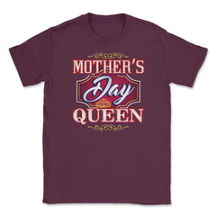 Mothers Day Queen Unisex T-Shirt - Maroon
