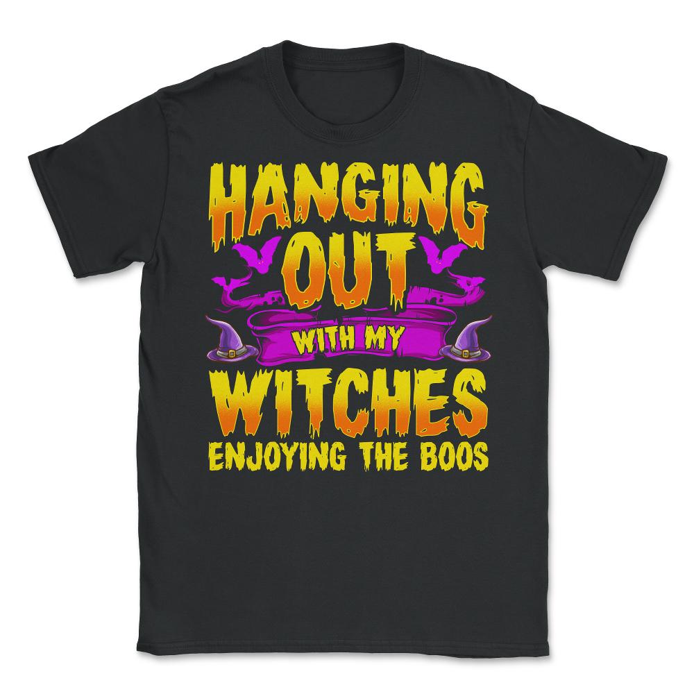 Hanging Out with my Witches Enjoying the Boos Unisex T-Shirt - Black