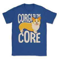 Corgi To The Core Funny Corgi Lover Gift  print Unisex T-Shirt - Royal Blue