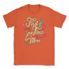 First Time Mom Unisex T-Shirt - Orange