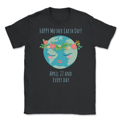Happy Mother Earth Day Unisex T-Shirt - Black