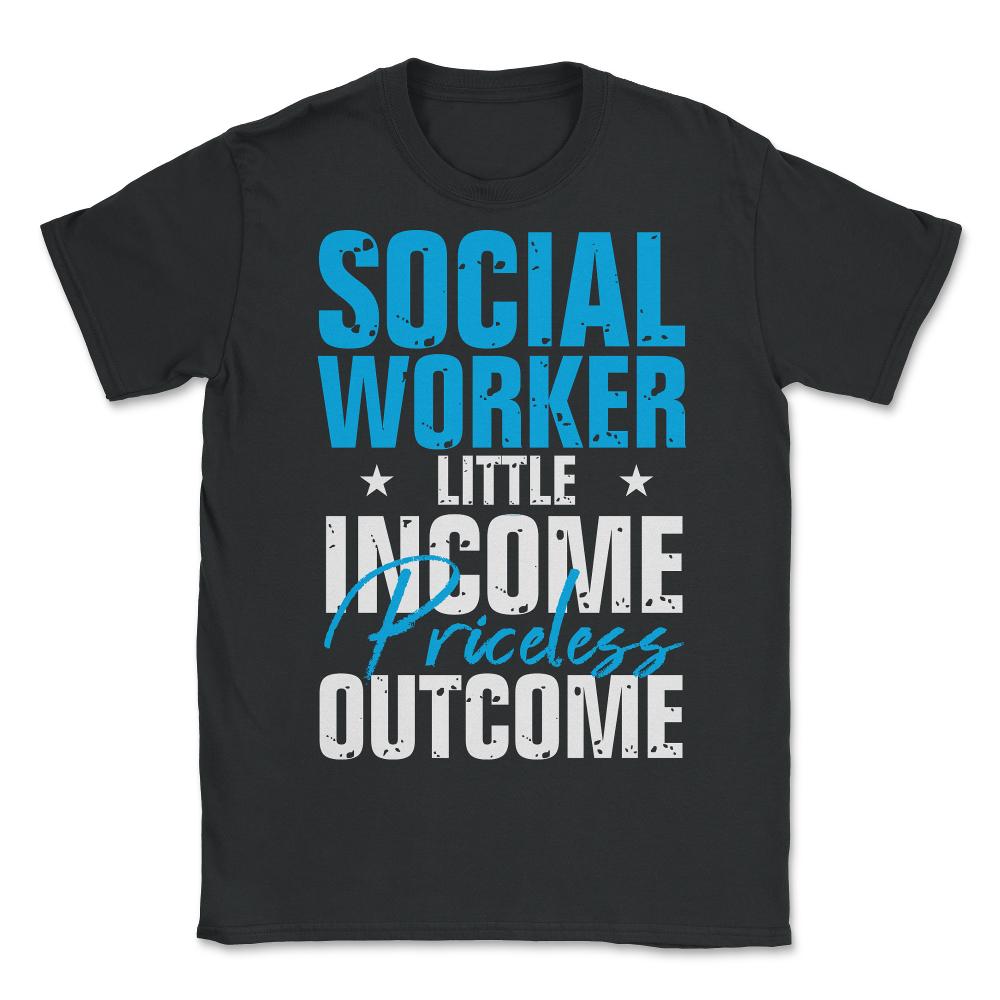 Social Worker Appreciation Little Income Priceless Outcome print - Unisex T-Shirt - Black