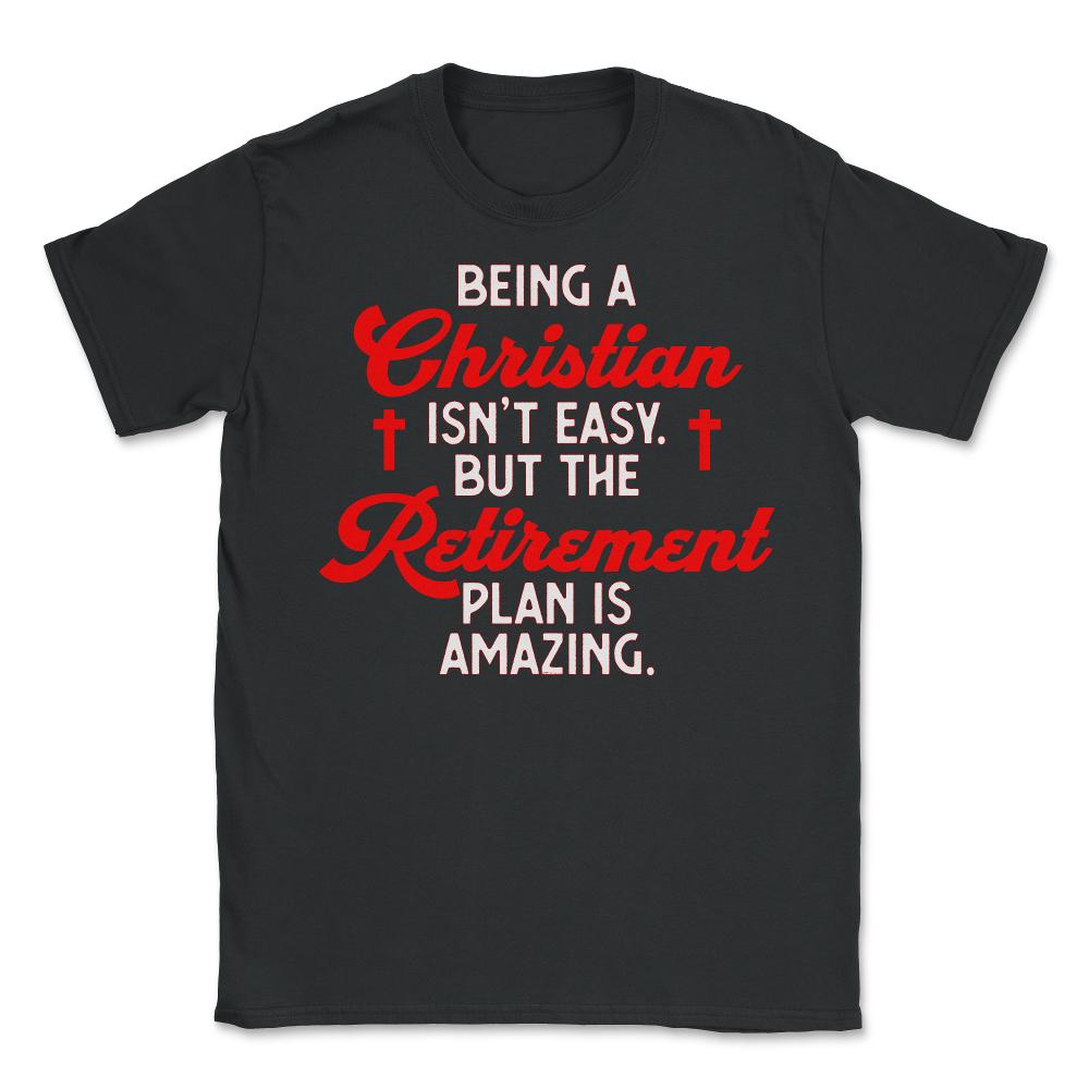 Funny Being A Christian Isn't Easy Retirement Plan Amazing product - Unisex T-Shirt - Black