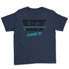 Funny Retirement To Do List Wake Up Nailed It Retired Life design - Navy