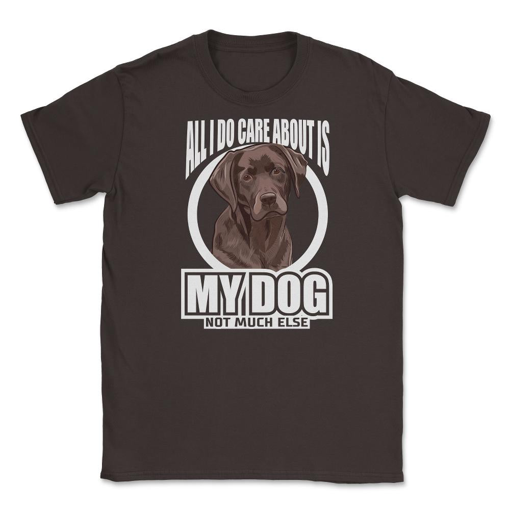 All I do care about is my Labrador Retriever T-Shirt Tee Gifts Shirt - Brown