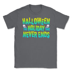 Halloween the Holiday that Never Ends Funny Unisex T-Shirt - Smoke Grey