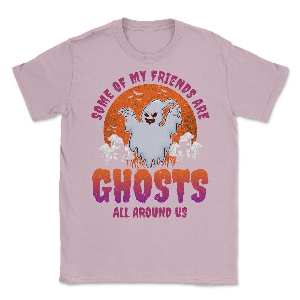 Some of my friends are Ghosts Funny Halloween Unisex T-Shirt - Light Pink