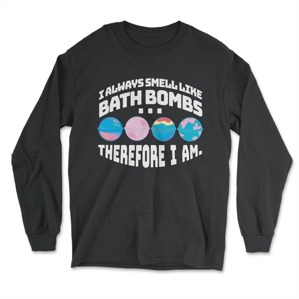 I Always Smell Like Bath Bombs Therefore I Am Meme graphic - Long Sleeve T-Shirt - Black