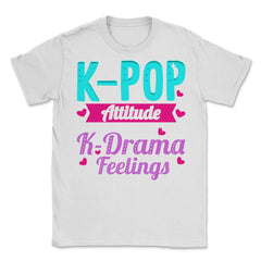 K pop Attitude with K Drama feelings product Unisex T-Shirt - White